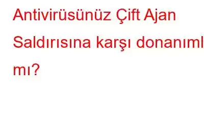 Antivirüsünüz Çift Ajan Saldırısına karşı donanımlı mı?