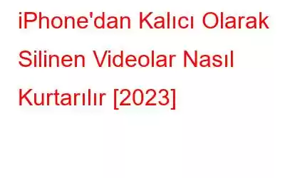 iPhone'dan Kalıcı Olarak Silinen Videolar Nasıl Kurtarılır [2023]