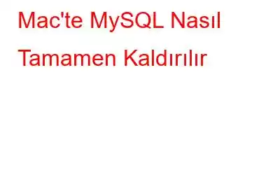 Mac'te MySQL Nasıl Tamamen Kaldırılır