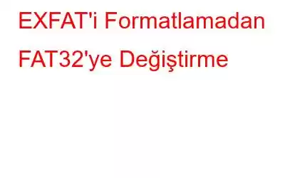 EXFAT'i Formatlamadan FAT32'ye Değiştirme