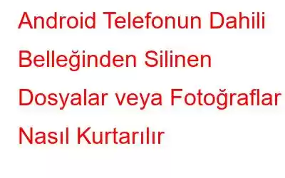 Android Telefonun Dahili Belleğinden Silinen Dosyalar veya Fotoğraflar Nasıl Kurtarılır