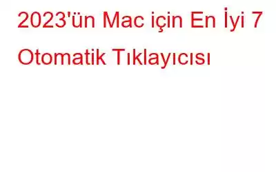 2023'ün Mac için En İyi 7 Otomatik Tıklayıcısı