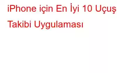 iPhone için En İyi 10 Uçuş Takibi Uygulaması