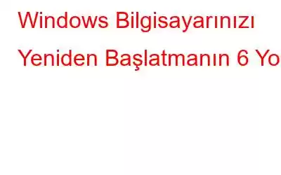 Windows Bilgisayarınızı Yeniden Başlatmanın 6 Yolu