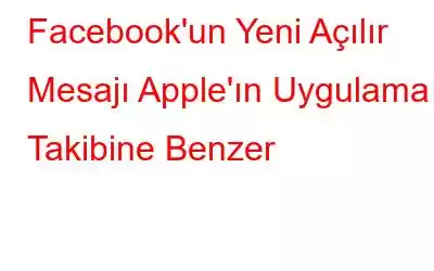 Facebook'un Yeni Açılır Mesajı Apple'ın Uygulama Takibine Benzer