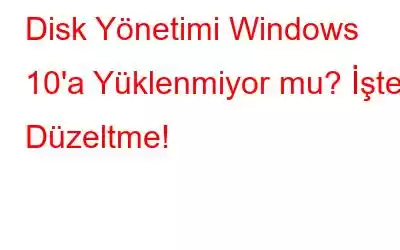 Disk Yönetimi Windows 10'a Yüklenmiyor mu? İşte Düzeltme!