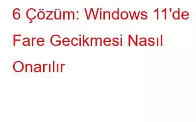 6 Çözüm: Windows 11'de Fare Gecikmesi Nasıl Onarılır