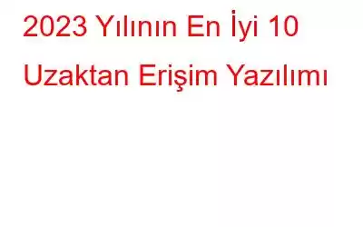 2023 Yılının En İyi 10 Uzaktan Erişim Yazılımı