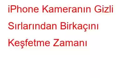 iPhone Kameranın Gizli Sırlarından Birkaçını Keşfetme Zamanı