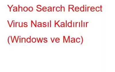 Yahoo Search Redirect Virus Nasıl Kaldırılır (Windows ve Mac)