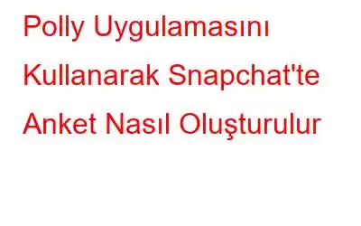 Polly Uygulamasını Kullanarak Snapchat'te Anket Nasıl Oluşturulur