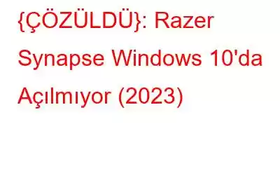 {ÇÖZÜLDÜ}: Razer Synapse Windows 10'da Açılmıyor (2023)