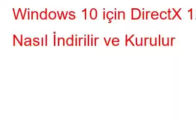 Windows 10 için DirectX 12 Nasıl İndirilir ve Kurulur