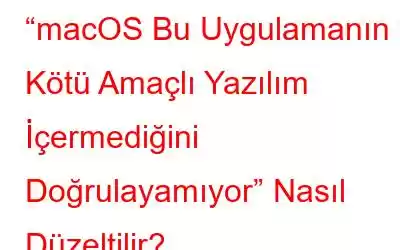 “macOS Bu Uygulamanın Kötü Amaçlı Yazılım İçermediğini Doğrulayamıyor” Nasıl Düzeltilir?