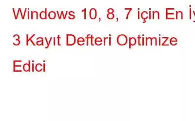 Windows 10, 8, 7 için En İyi 3 Kayıt Defteri Optimize Edici