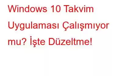 Windows 10 Takvim Uygulaması Çalışmıyor mu? İşte Düzeltme!