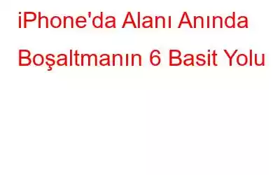 iPhone'da Alanı Anında Boşaltmanın 6 Basit Yolu