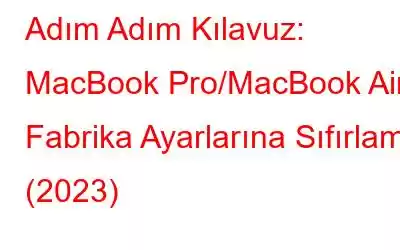 Adım Adım Kılavuz: MacBook Pro/MacBook Air'i Fabrika Ayarlarına Sıfırlama (2023)