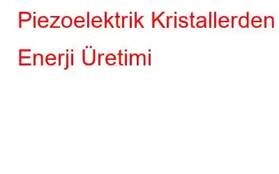 Piezoelektrik Kristallerden Enerji Üretimi