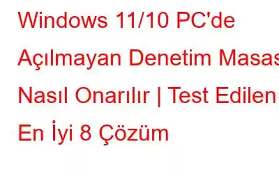 Windows 11/10 PC'de Açılmayan Denetim Masası Nasıl Onarılır | Test Edilen En İyi 8 Çözüm