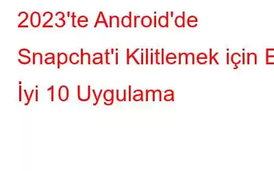 2023'te Android'de Snapchat'i Kilitlemek için En İyi 10 Uygulama