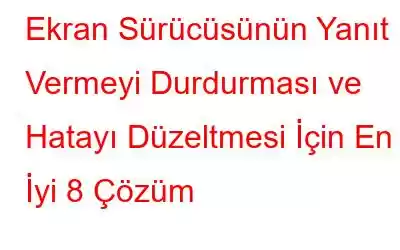 Ekran Sürücüsünün Yanıt Vermeyi Durdurması ve Hatayı Düzeltmesi İçin En İyi 8 Çözüm