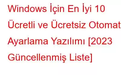 Windows İçin En İyi 10 Ücretli ve Ücretsiz Otomatik Ayarlama Yazılımı [2023 Güncellenmiş Liste]