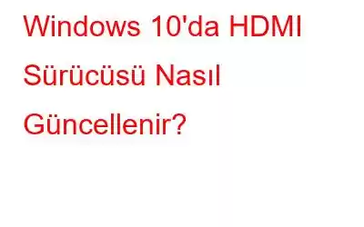 Windows 10'da HDMI Sürücüsü Nasıl Güncellenir?