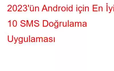 2023'ün Android için En İyi 10 SMS Doğrulama Uygulaması