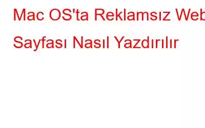 Mac OS'ta Reklamsız Web Sayfası Nasıl Yazdırılır