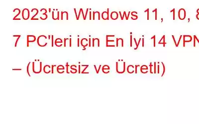 2023'ün Windows 11, 10, 8, 7 PC'leri için En İyi 14 VPN – (Ücretsiz ve Ücretli)