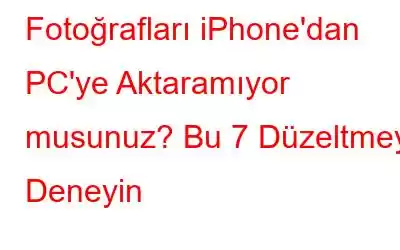 Fotoğrafları iPhone'dan PC'ye Aktaramıyor musunuz? Bu 7 Düzeltmeyi Deneyin