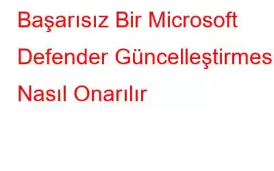 Başarısız Bir Microsoft Defender Güncelleştirmesi Nasıl Onarılır