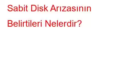 Sabit Disk Arızasının Belirtileri Nelerdir?