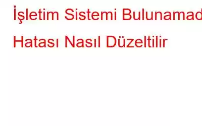 İşletim Sistemi Bulunamadı Hatası Nasıl Düzeltilir