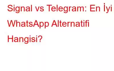 Signal vs Telegram: En İyi WhatsApp Alternatifi Hangisi?