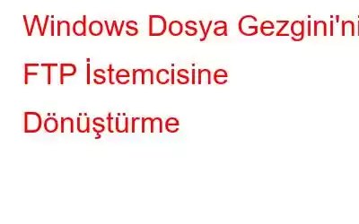 Windows Dosya Gezgini'ni FTP İstemcisine Dönüştürme