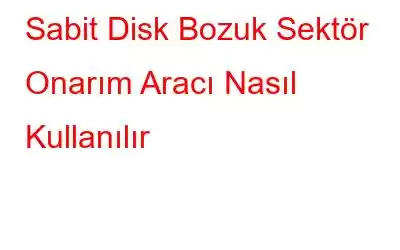 Sabit Disk Bozuk Sektör Onarım Aracı Nasıl Kullanılır