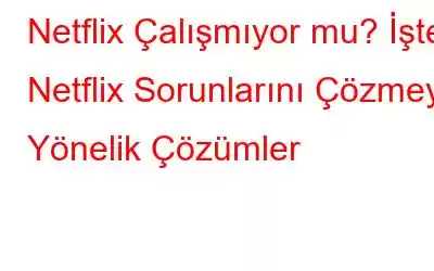 Netflix Çalışmıyor mu? İşte Netflix Sorunlarını Çözmeye Yönelik Çözümler