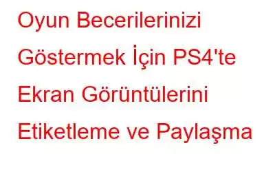 Oyun Becerilerinizi Göstermek İçin PS4'te Ekran Görüntülerini Etiketleme ve Paylaşma