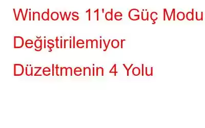 Windows 11'de Güç Modu Değiştirilemiyor Düzeltmenin 4 Yolu