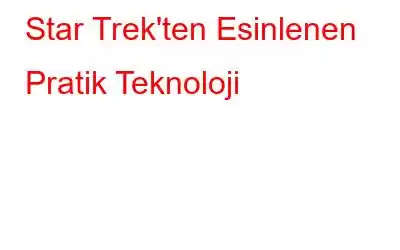 Star Trek'ten Esinlenen Pratik Teknoloji