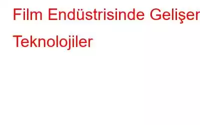 Film Endüstrisinde Gelişen Teknolojiler