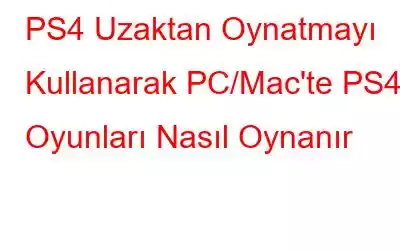 PS4 Uzaktan Oynatmayı Kullanarak PC/Mac'te PS4 Oyunları Nasıl Oynanır