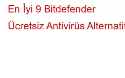 En İyi 9 Bitdefender Ücretsiz Antivirüs Alternatifi