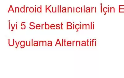 Android Kullanıcıları İçin En İyi 5 Serbest Biçimli Uygulama Alternatifi