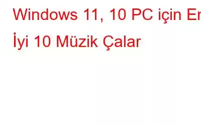 Windows 11, 10 PC için En İyi 10 Müzik Çalar