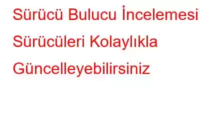 Sürücü Bulucu İncelemesi: Sürücüleri Kolaylıkla Güncelleyebilirsiniz