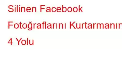 Silinen Facebook Fotoğraflarını Kurtarmanın 4 Yolu