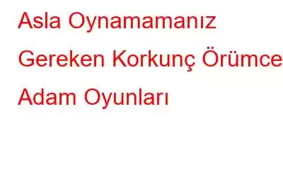 Asla Oynamamanız Gereken Korkunç Örümcek Adam Oyunları